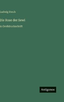 Die Rose der Sewi: in Großdruckschrift - Ludwig Steub - cover