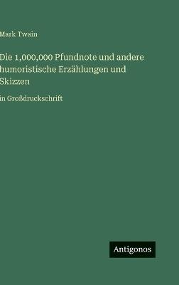 Die 1,000,000 Pfundnote und andere humoristische Erzählungen und Skizzen: in Großdruckschrift - Mark Twain - cover