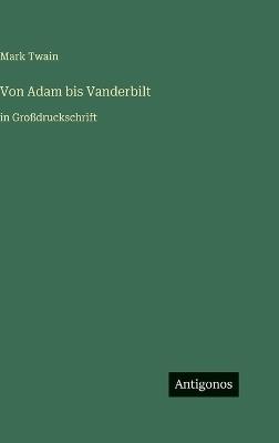 Von Adam bis Vanderbilt: in Großdruckschrift - Mark Twain - cover
