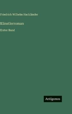 Künstlerroman: Erster Band - Friedrich Wilhelm Hackländer - cover