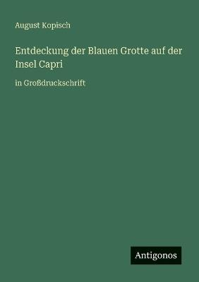 Entdeckung der Blauen Grotte auf der Insel Capri: in Großdruckschrift - August Kopisch - cover