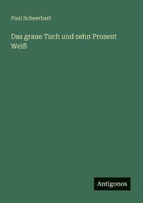 Das graue Tuch und zehn Prozent Weiß - Paul Scheerbart - cover