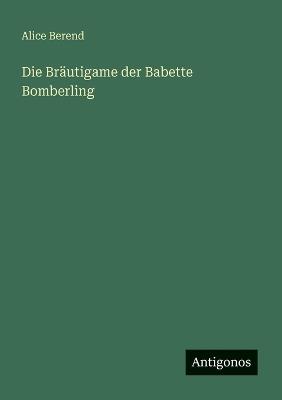 Die Bräutigame der Babette Bomberling - Alice Berend - cover