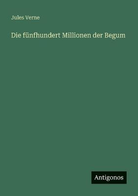 Die fünfhundert Millionen der Begum - Jules Verne - cover