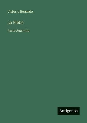 La Plebe: Parte Seconda - Vittorio Bersezio - cover