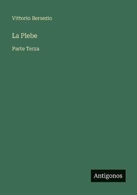 La Plebe: Parte Terza - Vittorio Bersezio - cover