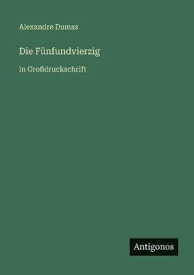 Die Fünfundvierzig: in Großdruckschrift - Alexandre Dumas - cover