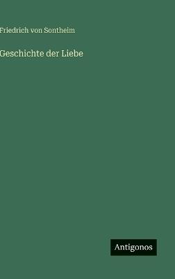 Geschichte der Liebe - Friedrich Von Sontheim - cover