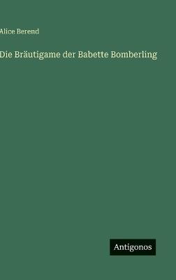 Die Bräutigame der Babette Bomberling - Alice Berend - cover