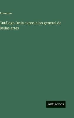Catálogo De la exposición general de Bellas artes - Anónimo - cover