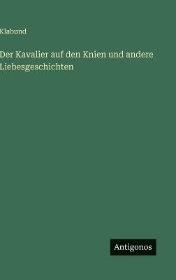 Der Kavalier auf den Knien und andere Liebesgeschichten - Klabund - cover