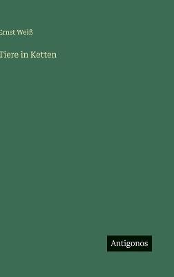 Tiere in Ketten - Ernst Weiß - cover