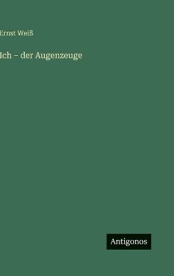 Ich - der Augenzeuge - Ernst Weiß - cover
