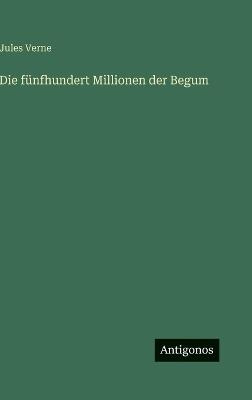 Die fünfhundert Millionen der Begum - Jules Verne - cover