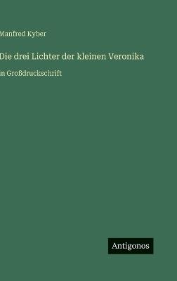 Die drei Lichter der kleinen Veronika: in Großdruckschrift - Manfred Kyber - cover