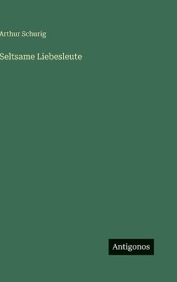Seltsame Liebesleute - Arthur Schurig - cover