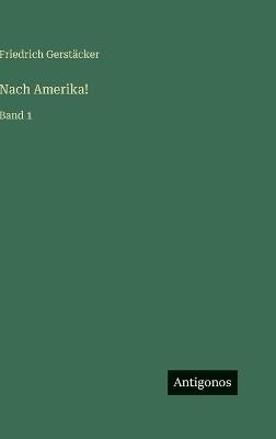 Nach Amerika!: Band 1 - Friedrich Gerstäcker - cover