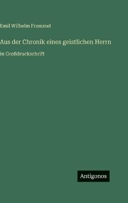 Aus der Chronik eines geistlichen Herrn: in Großdruckschrift - Emil Wilhelm Frommel - cover