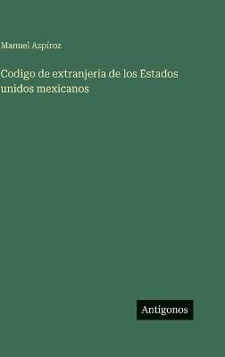 Codigo de extranjeria de los Estados unidos mexicanos - Manuel Azpíroz - cover