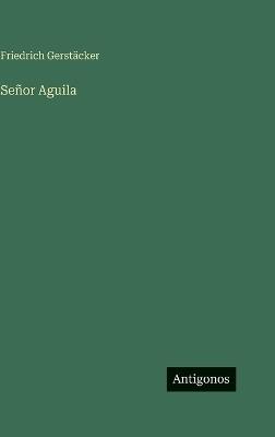 Señor Aguila - Friedrich Gerstäcker - cover