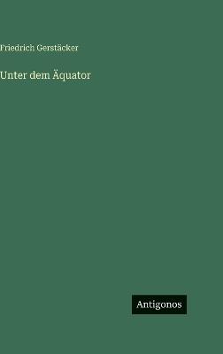 Unter dem Äquator - Friedrich Gerstäcker - cover