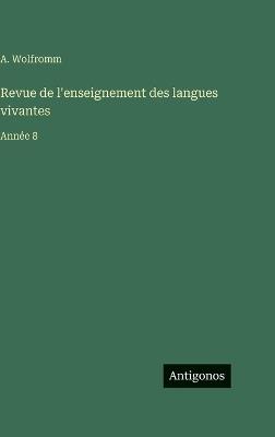 Revue de l'enseignement des langues vivantes: Année 8 - A Wolfromm - cover