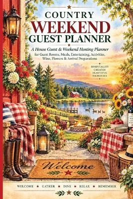 Country Weekend Guest Planner: A House Guest & Weekend Hosting Planner for Guest Rooms, Meals, Entertaining, Activities, Wine, Flowers & Arrival Preparations - Inge Baum - cover