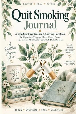 Quit Smoking Journal: A Guided Stop Smoking Tracker & Craving Log Book for Cigarettes, Triggers, Mood, Money Saved, Smoke-Free Milestones, Rewards & Daily Progress - Inge Baum - cover