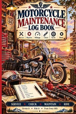 Motorcycle Maintenance Log Book: A Motorcycle Service & Repair Record Book for Mileage, Oil Changes, Chain Maintenance, Tyres, Parts, Costs, Pre-Ride Checks, Mods & Maintenance Records - Inge Baum - cover