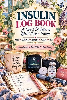 Insulin Log Book: A Type 1 diabetes and blood sugar tracker for CGM and glucose readings, insulin doses, carbs, bolus, basal, time in range, hypo events and A1C records - Inge Baum - cover