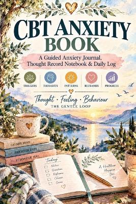 CBT Anxiety Book: A Guided CBT Anxiety Journal, Thought Record Notebook & Daily Log for Tracking Triggers, Cognitive Distortions, Automatic Thoughts, Evidence, Reframing & Coping Skills - Inge Baum - cover