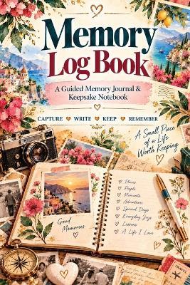 Memory Log Book: A Guided Memory Journal, Keepsake Notebook & Life Story Log for Recording Special Moments, Photos, People, Places, Feelings, Stories & Memories to Remember - Inge Baum - cover