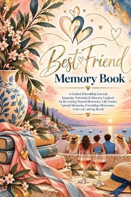 Best Friend Memory Book: A Guided Friendship Journal, Keepsake Notebook & Memory Logbook for Recording Shared Memories, Life Stories, Special Moments, Friendship Milestones, Letters & Lasting Bonds - Inge Baum - cover