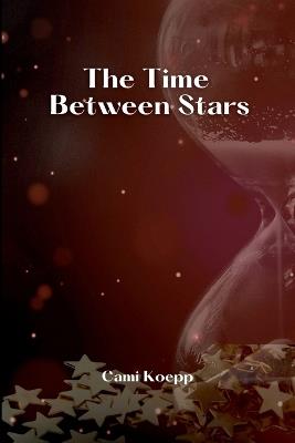 The Time Between Stars - Cami Koepp - cover