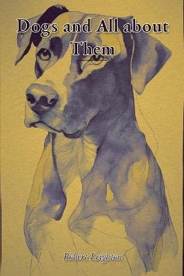 Dogs and All about Them - Robert Leighton - cover