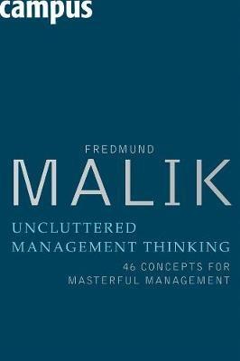 Uncluttered Management Thinking: 46 Concepts for Masterful Management - Fredmund Malik - cover