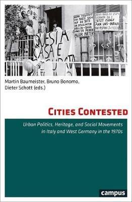 Cities Contested: Urban Politics, Heritage, and Social Movements in Italy and West Germany in the 1970s - cover