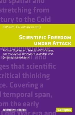 Scientific Freedom under Attack: Political Oppression, Structural Challenges, and Intellectual Resistance in Modern and Contemporary History - cover