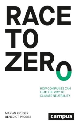Race to Zero: How Companies Can Lead the Way to Climate Neutrality - Marian Krüger,Benedict Probst - cover