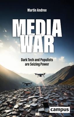 Media War: Dark Tech and Populists are Seizing Power - Martin Andree - cover