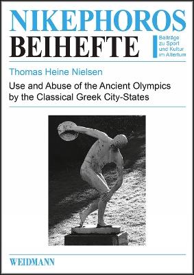 Use and Abuse of the Ancient Olympics by the Classical Greek City-States - Thomas Heine Nielsen - cover