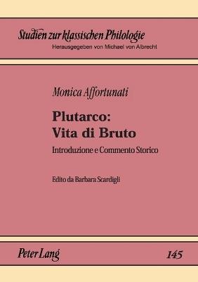 Plutarco: Vita di Bruto: Introduzione e Commento Storico - Barbara Scardigli,Monica Affortunati - cover