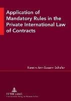 Application of Mandatory Rules in the Private International Law of Contracts: A Critical Analysis of Approaches in Selected Continental and Common Law Jurisdictions, with a View to the Development of South African Law - Kerstin Ann Susann Schäfer - cover