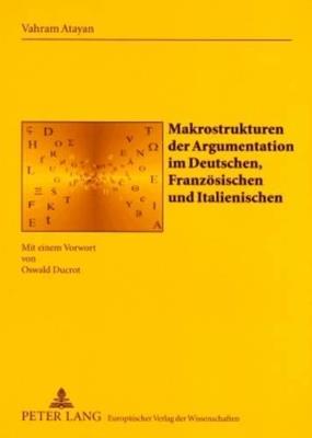 Makrostrukturen Der Argumentation Im Deutschen, Franzoesischen Und Italienischen: Mit Einem Vorwort Von Oswald Ducrot - Vahram Atayan - cover