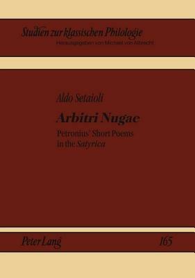 Arbitri Nugae: Petronius' Short Poems in the "Satyrica" - Aldo Setaioli - cover
