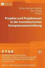 Projekte Und Projektionen in Der Translatorischen Kompetenzentwicklung