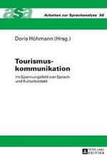 Tourismuskommunikation: Im Spannungsfeld von Sprach- und Kulturkontakt- Mit Beitraegen aus der Germanistik, Romanistik und Anglistik- Unter Mitarbeit von Maria Vittoria Spissu