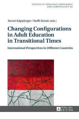 Changing Configurations in Adult Education in Transitional Times: International Perspectives in Different Countries - cover