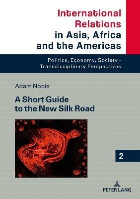 A Short Guide to the New Silk Road - Adam Nobis - cover