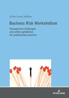 Business Risk Workaholism: Management challenges and action guidelines for professional practice - Ulrike Emma Meißner - cover